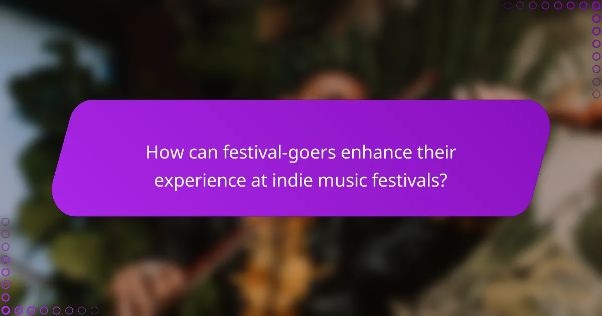 How can festival-goers enhance their experience at indie music festivals?
