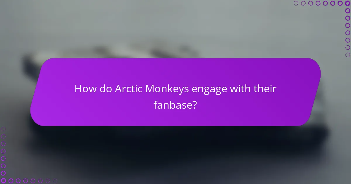 How do Arctic Monkeys engage with their fanbase?