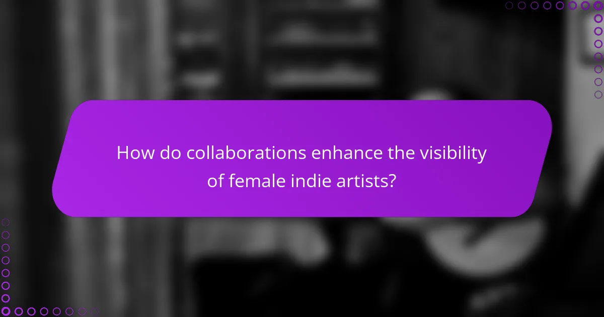 How do collaborations enhance the visibility of female indie artists?
