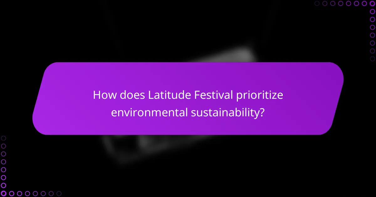 How does Latitude Festival prioritize environmental sustainability?