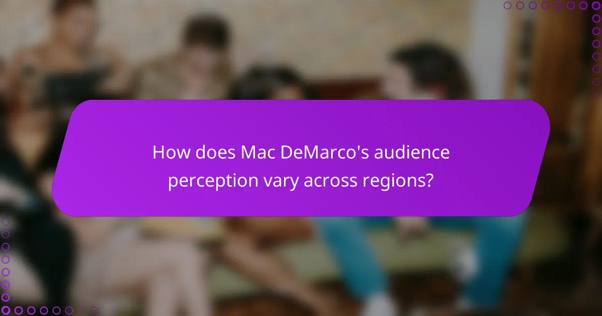 How does Mac DeMarco's audience perception vary across regions?