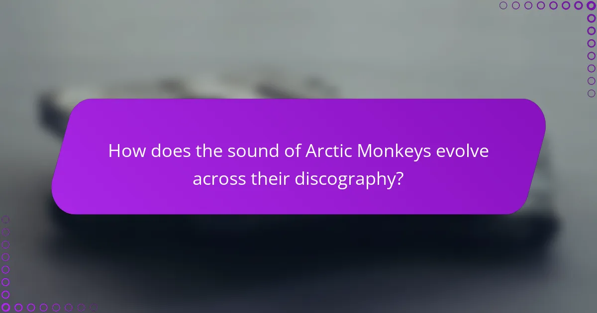 How does the sound of Arctic Monkeys evolve across their discography?