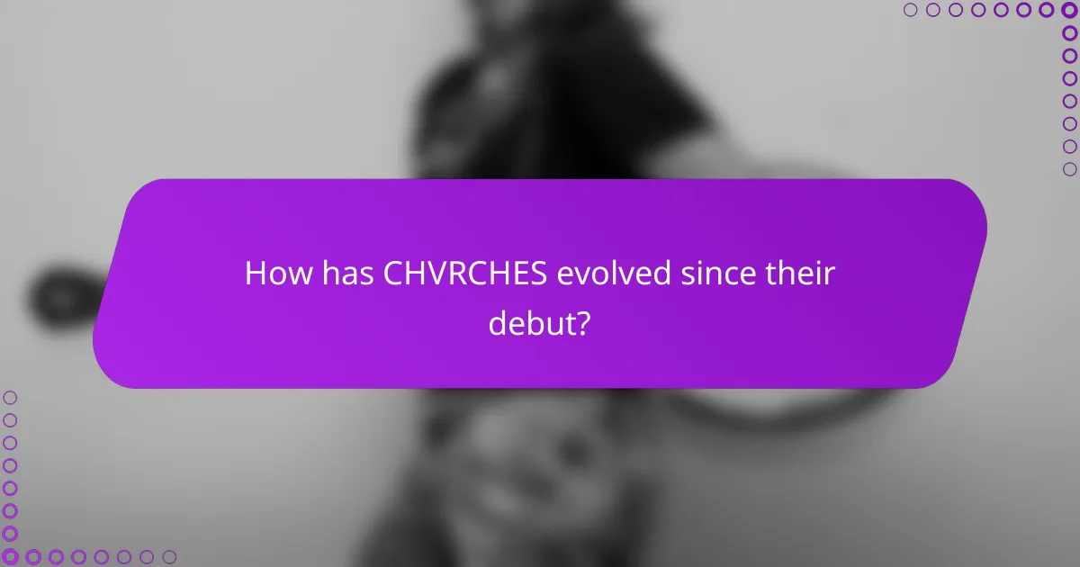 How has CHVRCHES evolved since their debut?