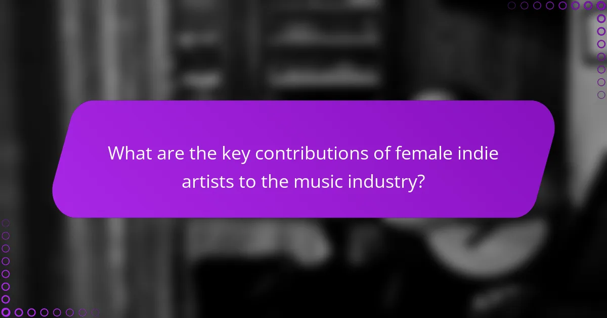 What are the key contributions of female indie artists to the music industry?
