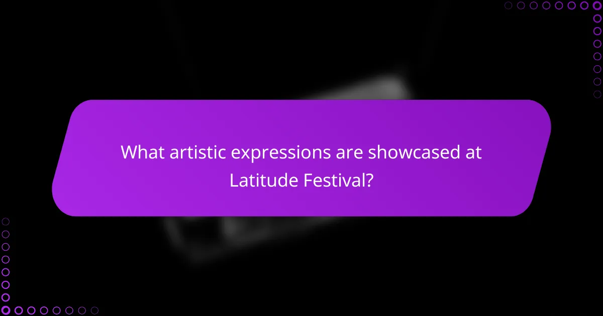 What artistic expressions are showcased at Latitude Festival?
