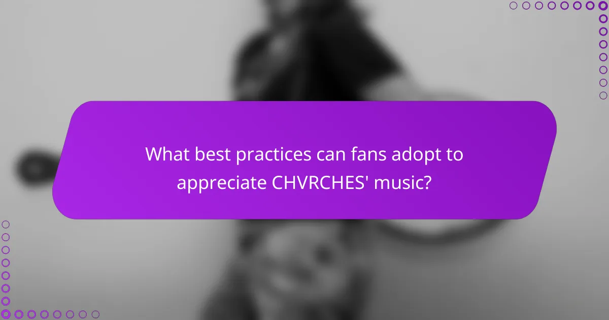 What best practices can fans adopt to appreciate CHVRCHES' music?