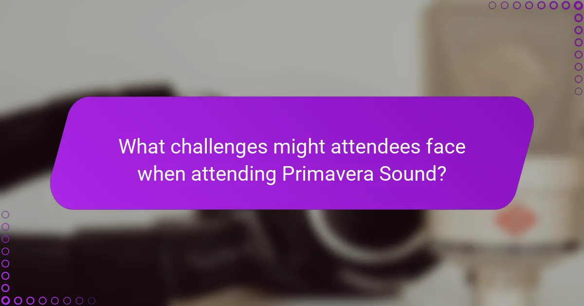 What challenges might attendees face when attending Primavera Sound?