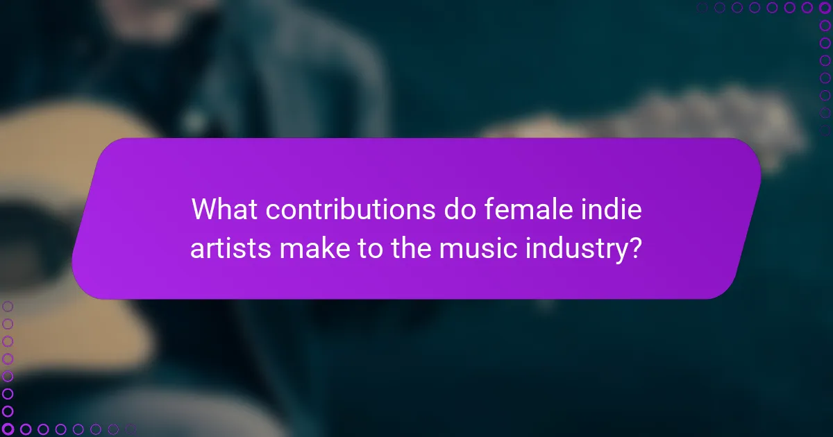 What contributions do female indie artists make to the music industry?