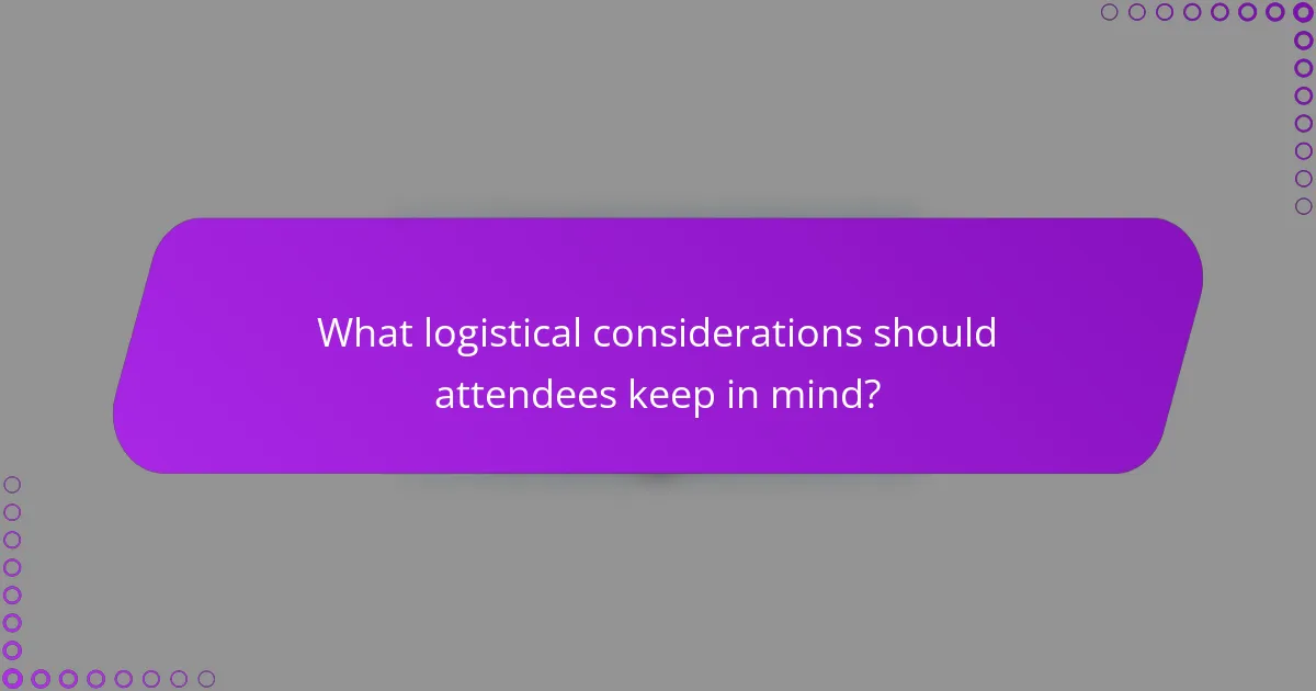 What logistical considerations should attendees keep in mind?