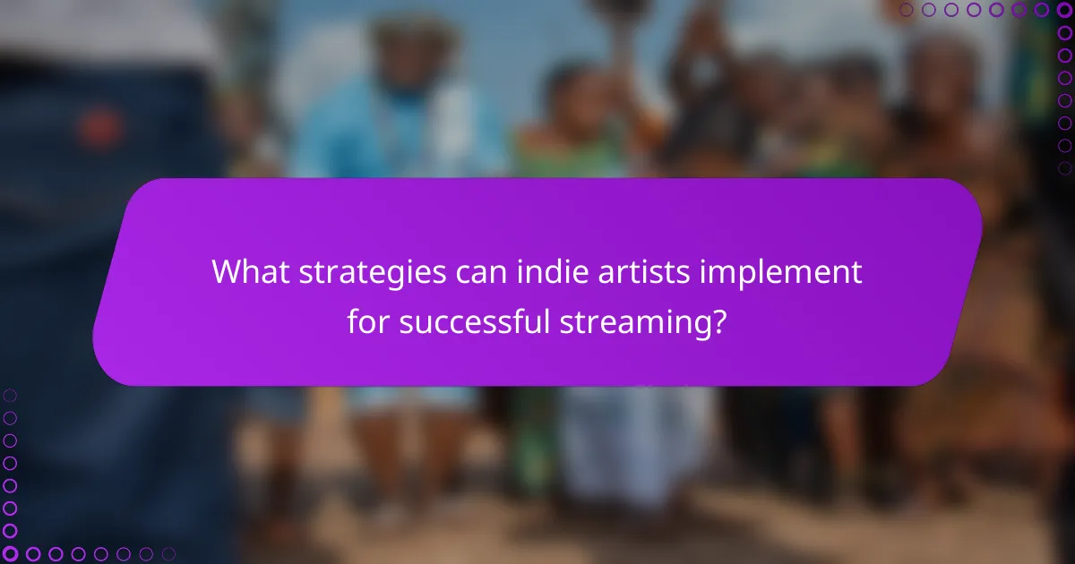 What strategies can indie artists implement for successful streaming?