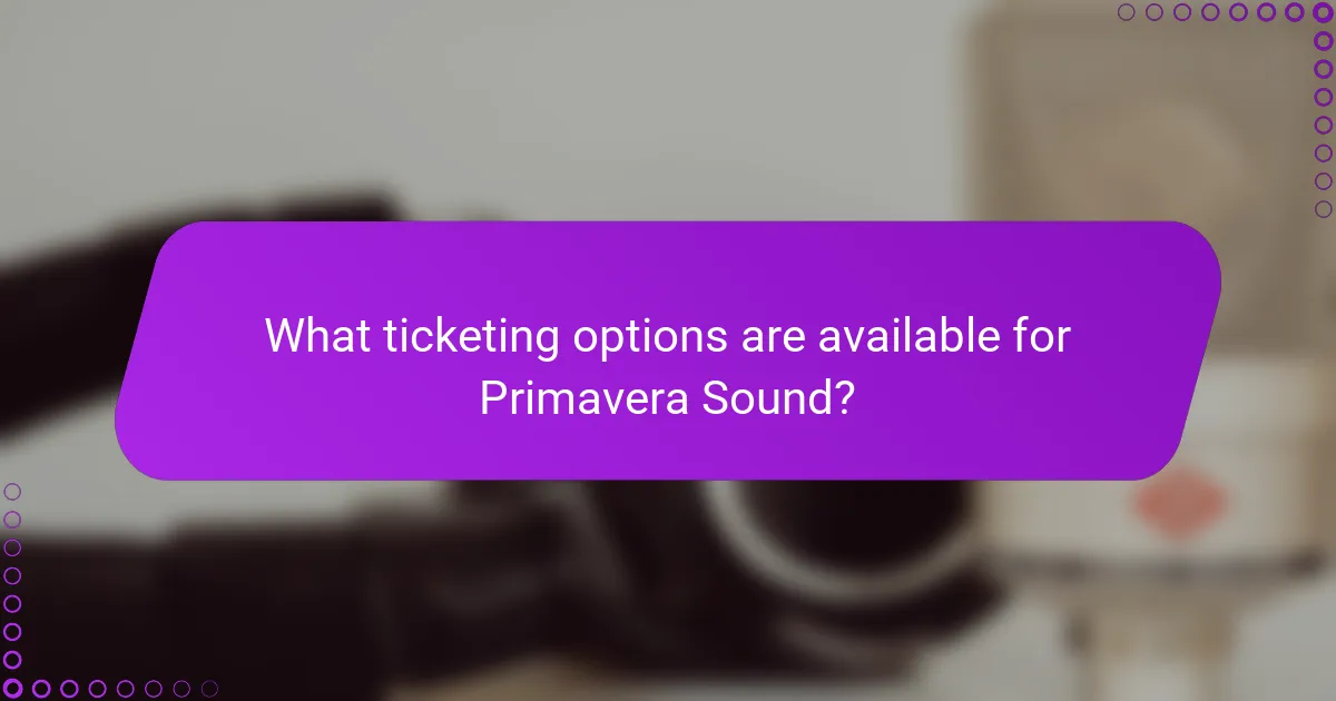 What ticketing options are available for Primavera Sound?