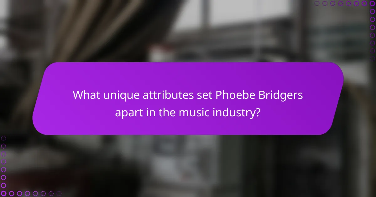 What unique attributes set Phoebe Bridgers apart in the music industry?