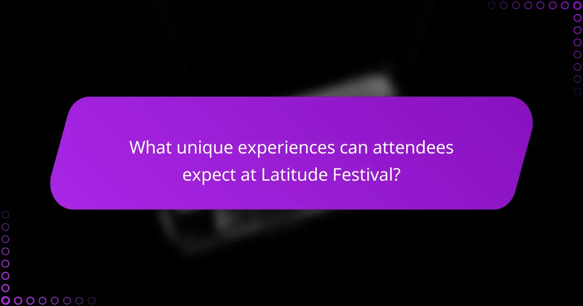 What unique experiences can attendees expect at Latitude Festival?