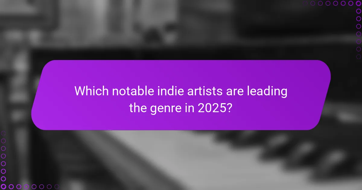 Which notable indie artists are leading the genre in 2025?