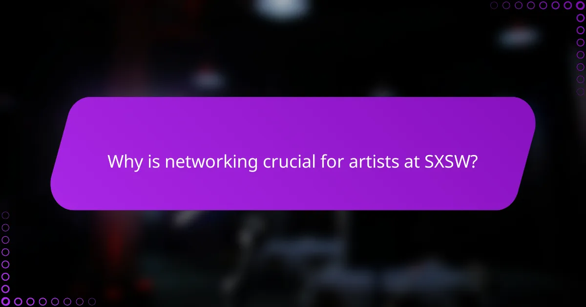 Why is networking crucial for artists at SXSW?